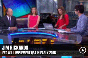 Jim Rickards Fed Will Implement QE4 In Early 2016
