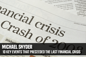 Michael Snyder 10 Key Events That Preceeded The Last Financial Crisis