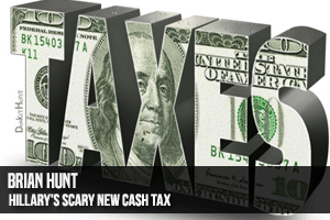 Brian Hunt Hillary's Scary New Cash Tax
