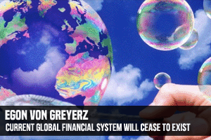 Egon Von Greyerz Current Global Financial System Will Ceases To Exist